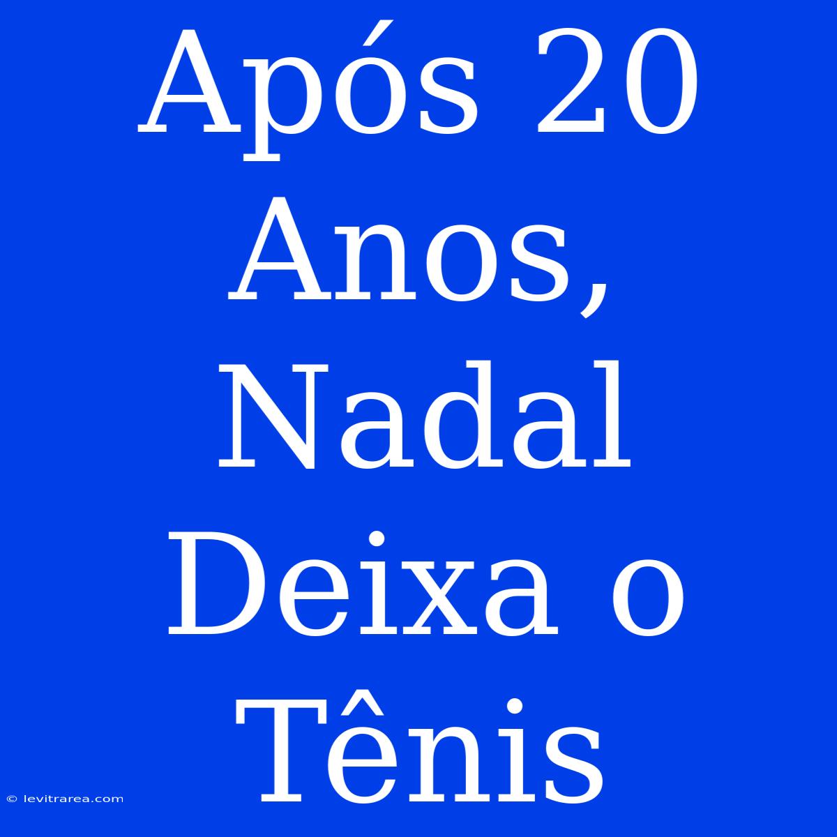 Após 20 Anos, Nadal Deixa O Tênis