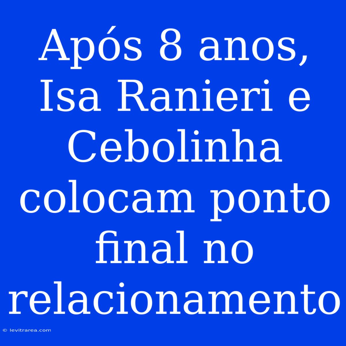 Após 8 Anos, Isa Ranieri E Cebolinha Colocam Ponto Final No Relacionamento