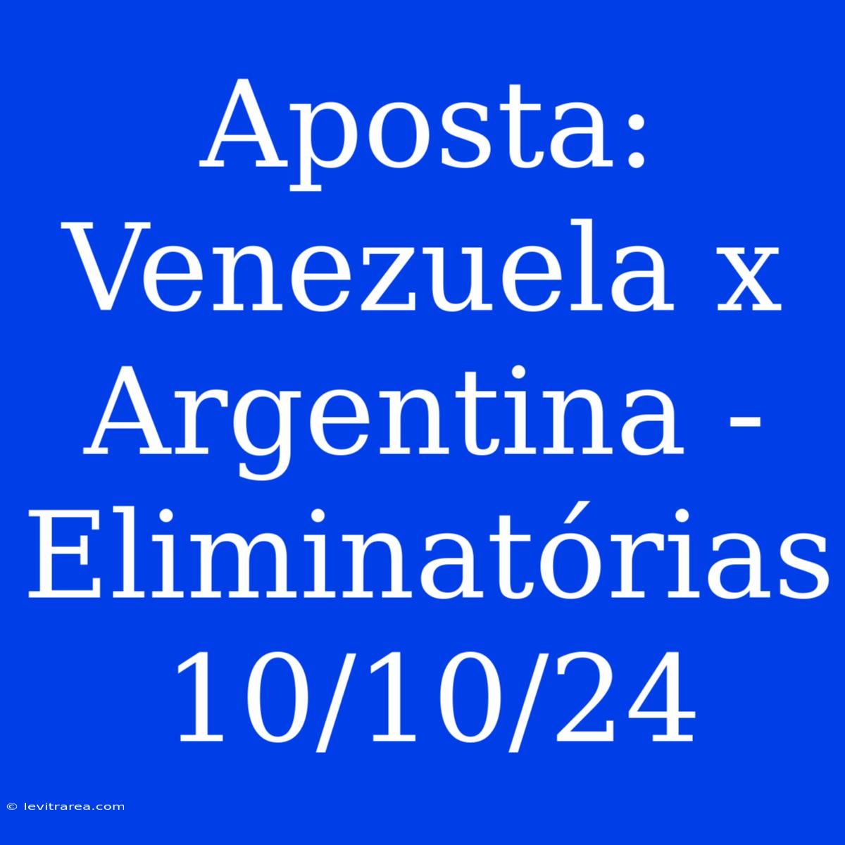 Aposta: Venezuela X Argentina - Eliminatórias 10/10/24