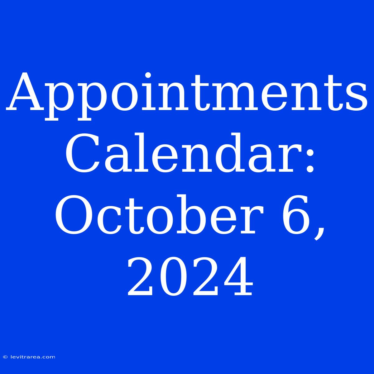 Appointments Calendar: October 6, 2024