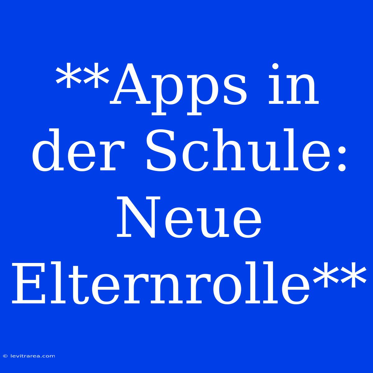 **Apps In Der Schule: Neue Elternrolle**