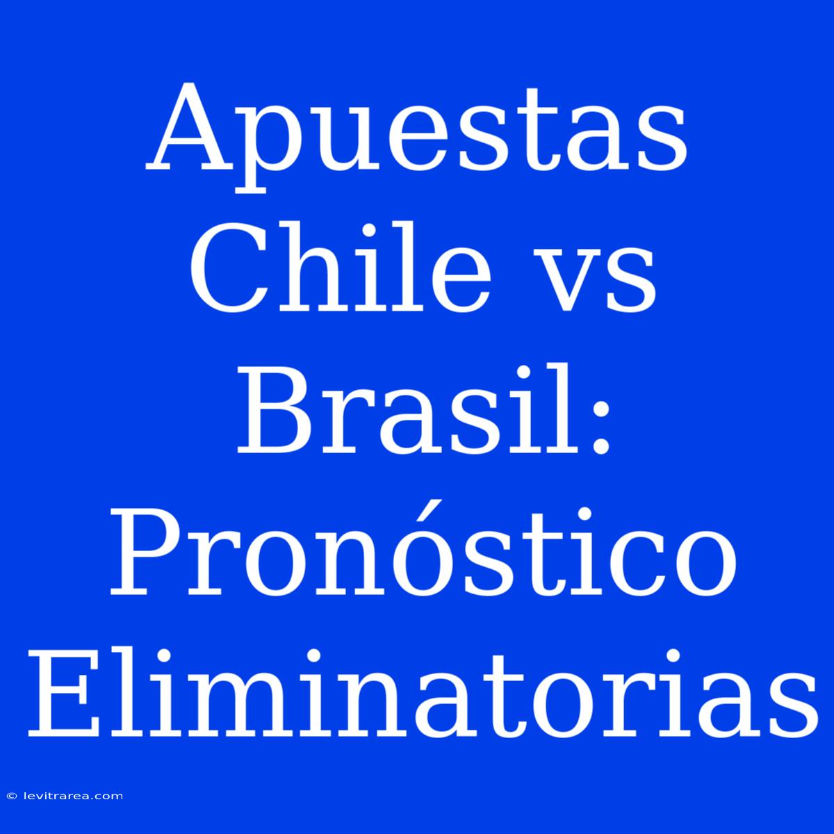 Apuestas Chile Vs Brasil: Pronóstico Eliminatorias