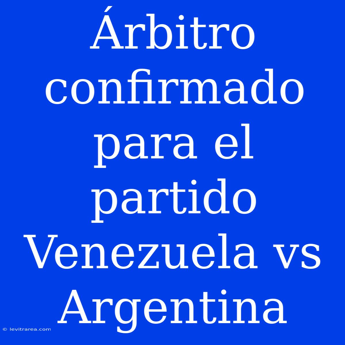 Árbitro Confirmado Para El Partido Venezuela Vs Argentina