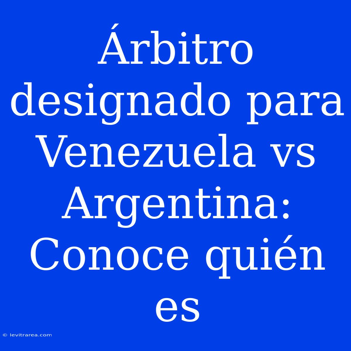 Árbitro Designado Para Venezuela Vs Argentina: Conoce Quién Es