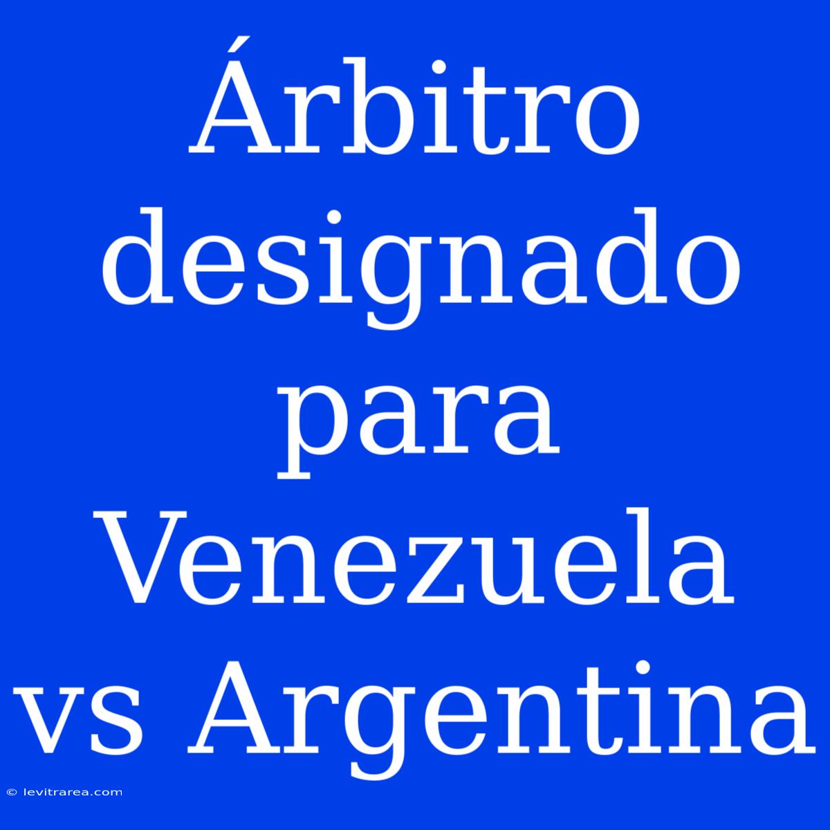 Árbitro Designado Para Venezuela Vs Argentina