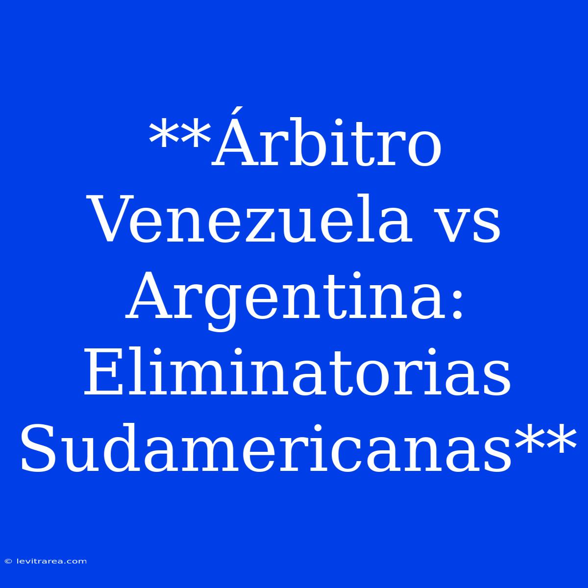 **Árbitro Venezuela Vs Argentina: Eliminatorias Sudamericanas**