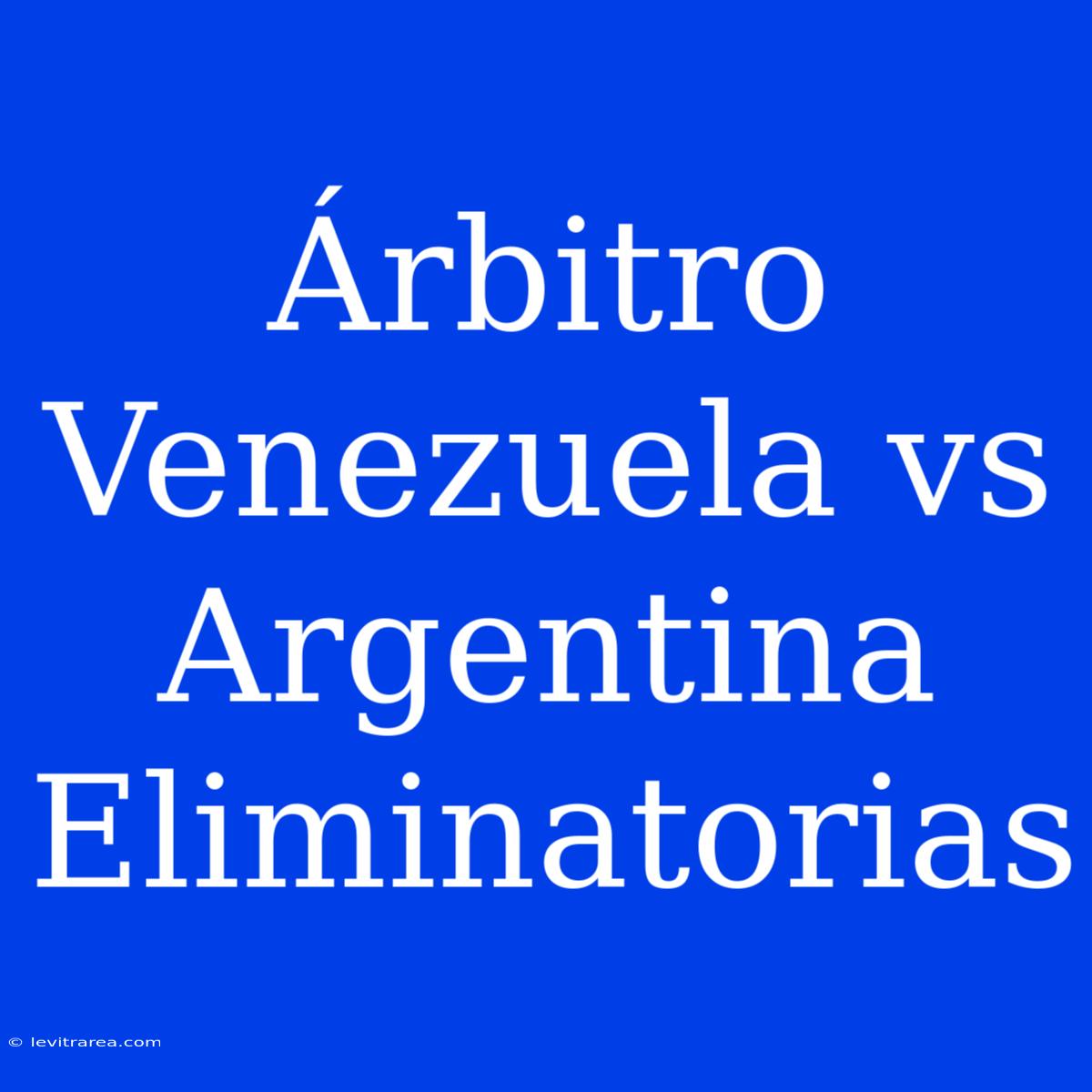 Árbitro Venezuela Vs Argentina Eliminatorias