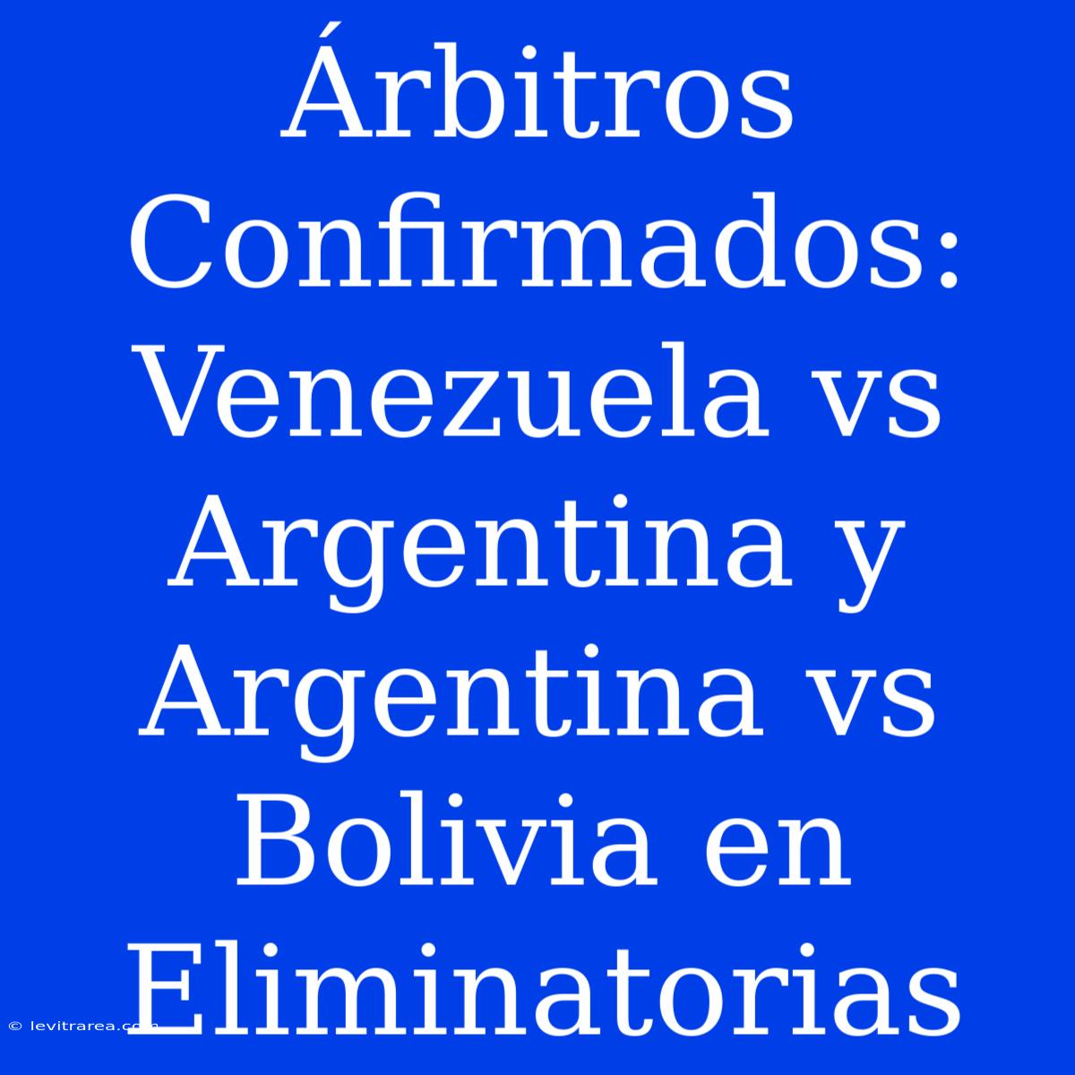 Árbitros Confirmados: Venezuela Vs Argentina Y Argentina Vs Bolivia En Eliminatorias 