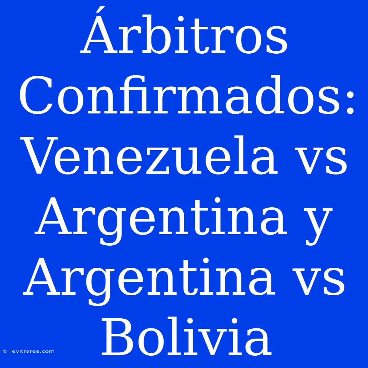 Árbitros Confirmados: Venezuela Vs Argentina Y Argentina Vs Bolivia