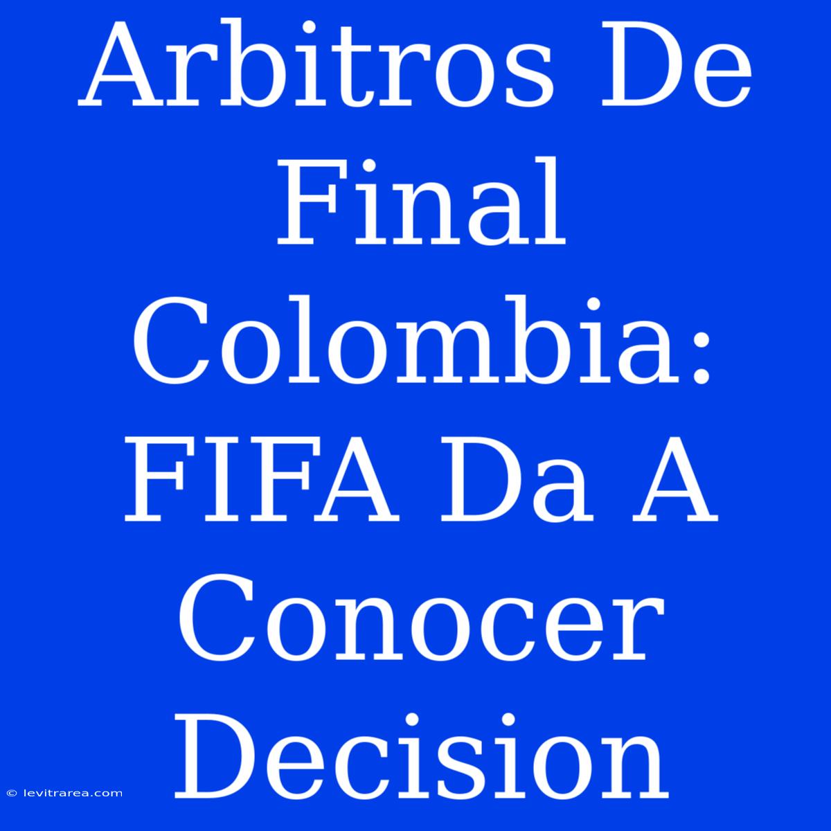 Arbitros De Final Colombia: FIFA Da A Conocer Decision