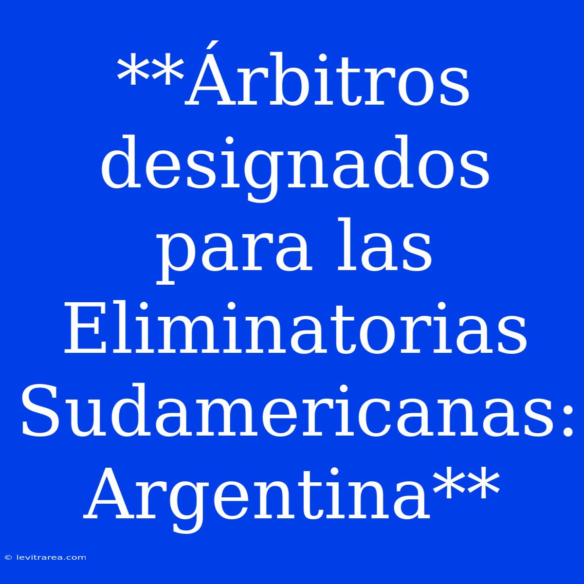 **Árbitros Designados Para Las Eliminatorias Sudamericanas: Argentina**