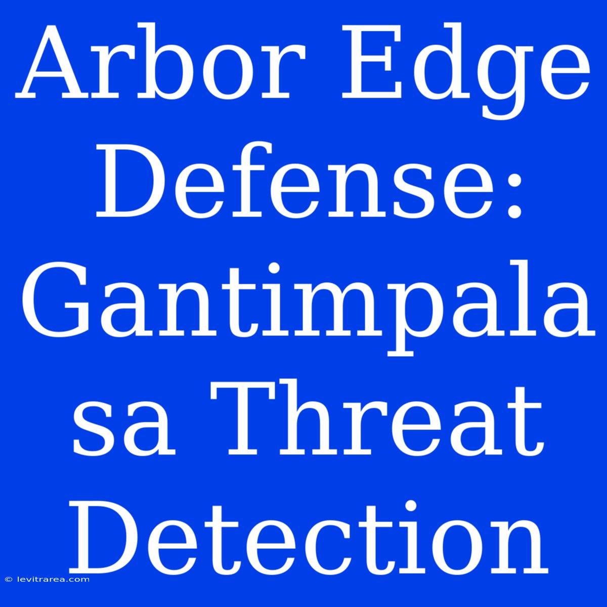 Arbor Edge Defense: Gantimpala Sa Threat Detection