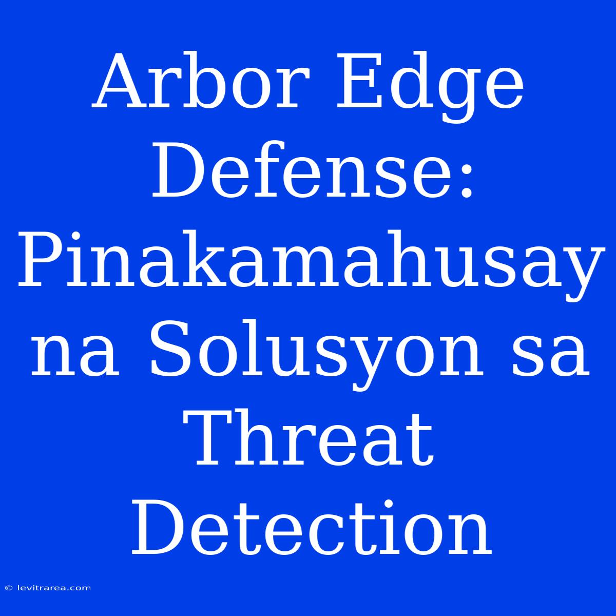 Arbor Edge Defense: Pinakamahusay Na Solusyon Sa Threat Detection