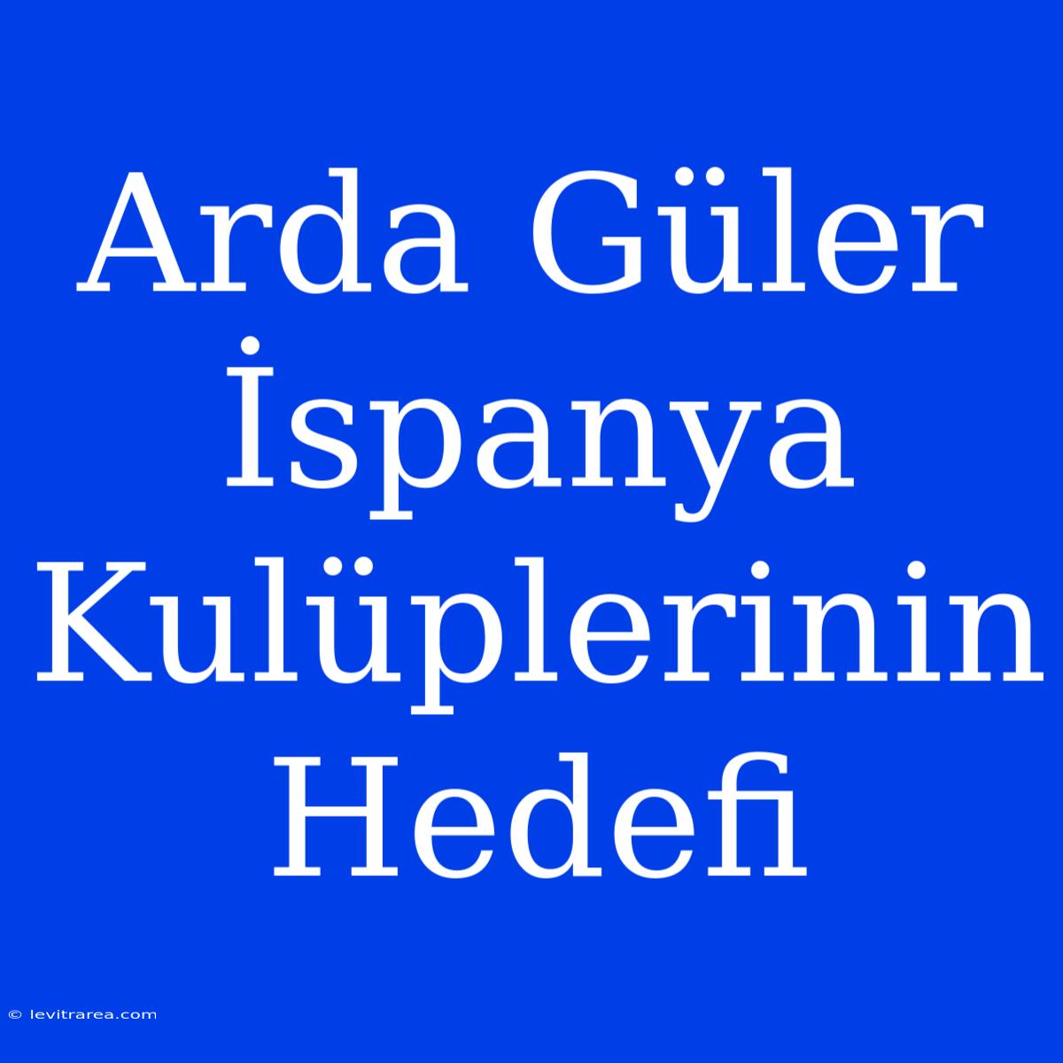 Arda Güler İspanya Kulüplerinin Hedefi