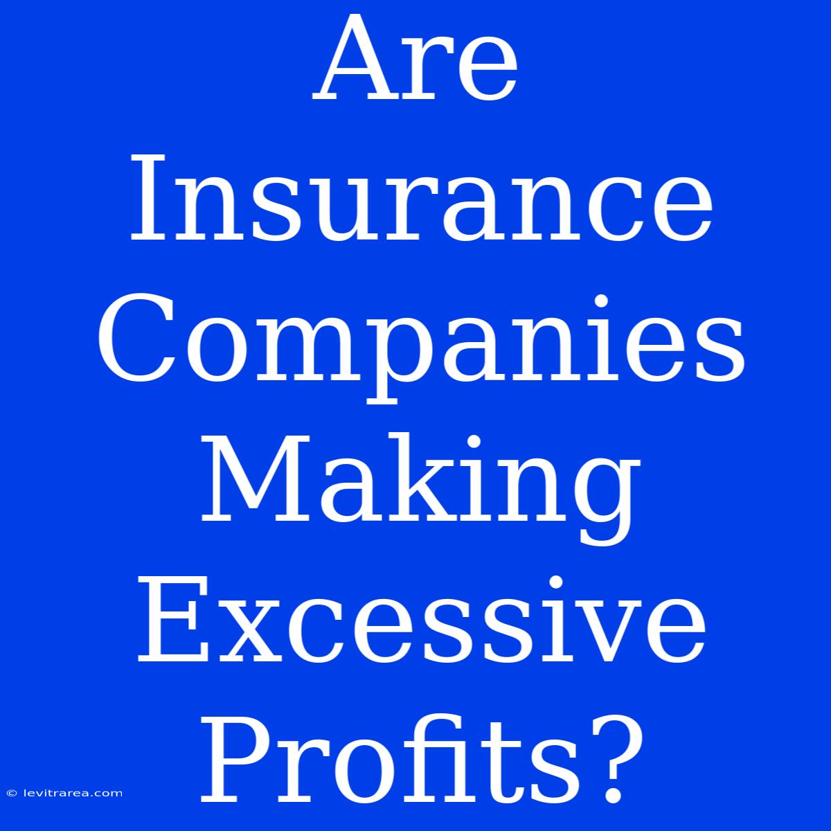 Are Insurance Companies Making Excessive Profits? 