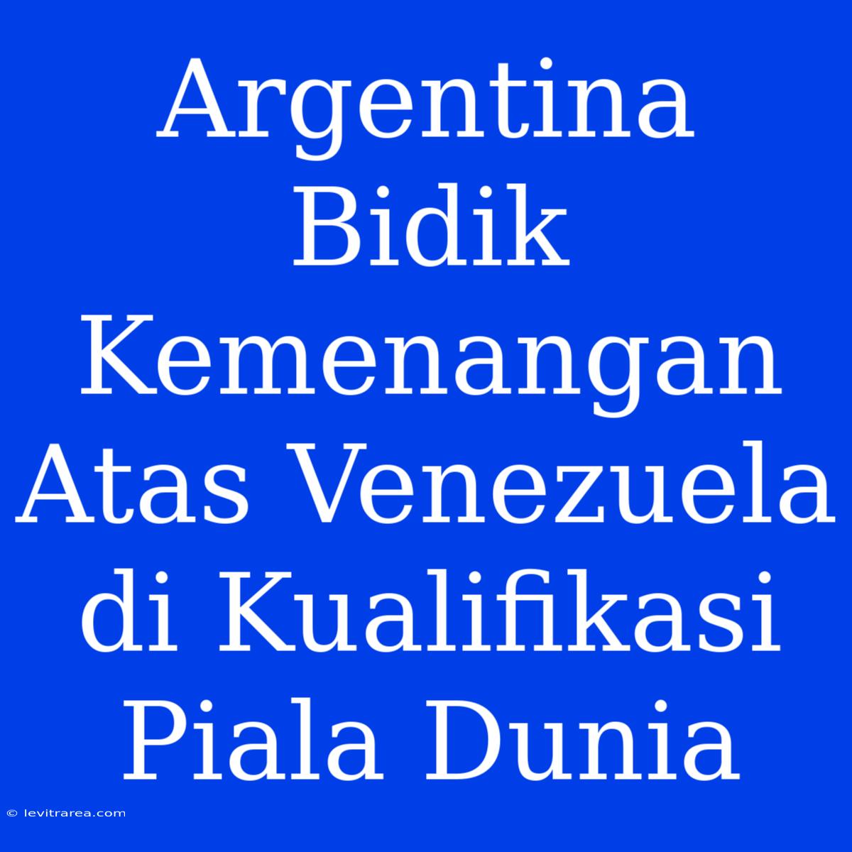 Argentina Bidik Kemenangan Atas Venezuela Di Kualifikasi Piala Dunia