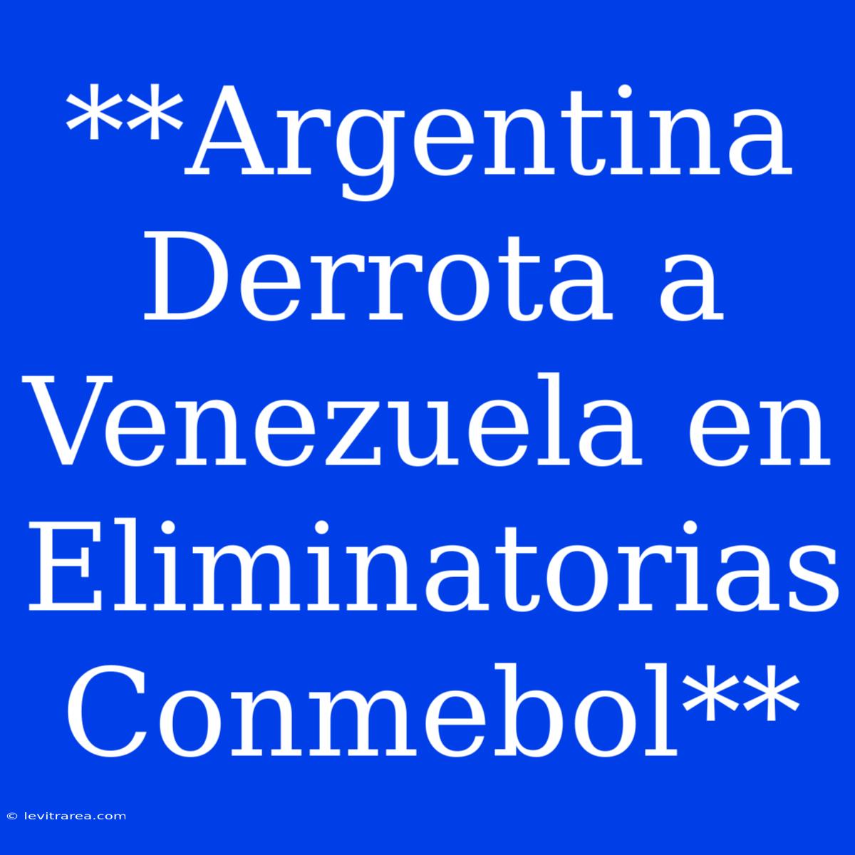 **Argentina Derrota A Venezuela En Eliminatorias Conmebol**