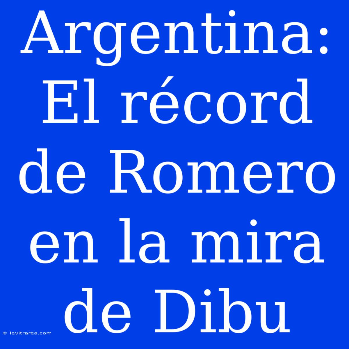 Argentina: El Récord De Romero En La Mira De Dibu