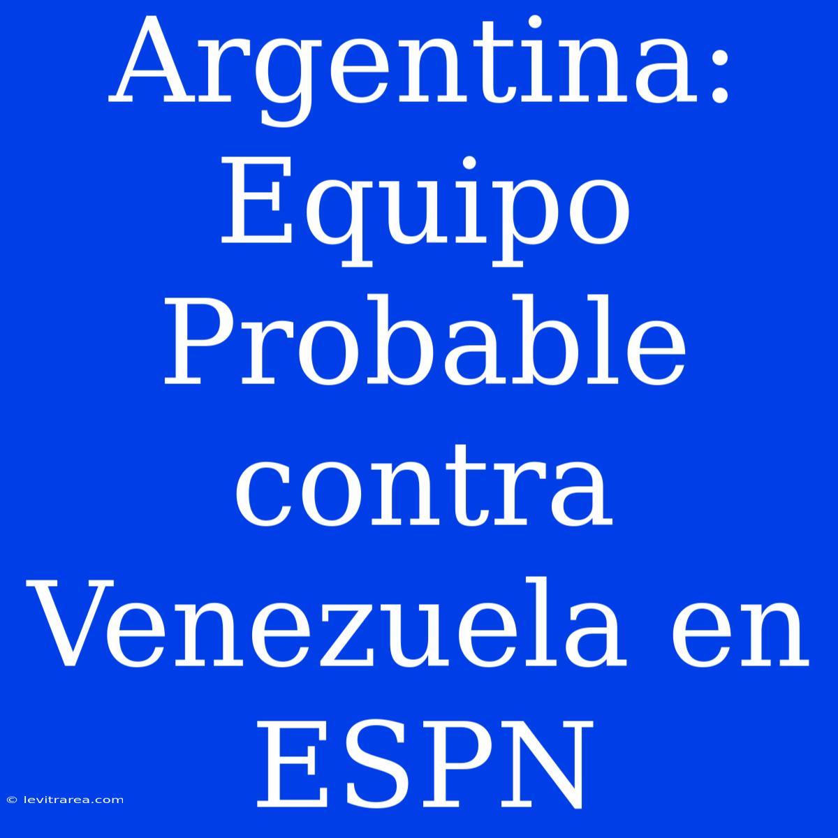 Argentina: Equipo Probable Contra Venezuela En ESPN