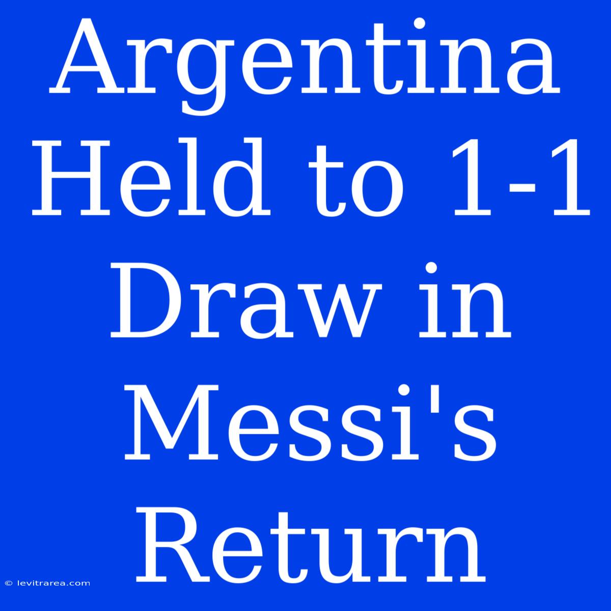 Argentina Held To 1-1 Draw In Messi's Return