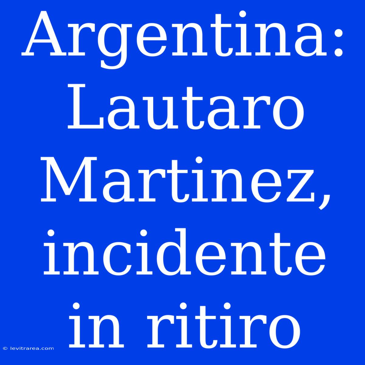 Argentina: Lautaro Martinez, Incidente In Ritiro