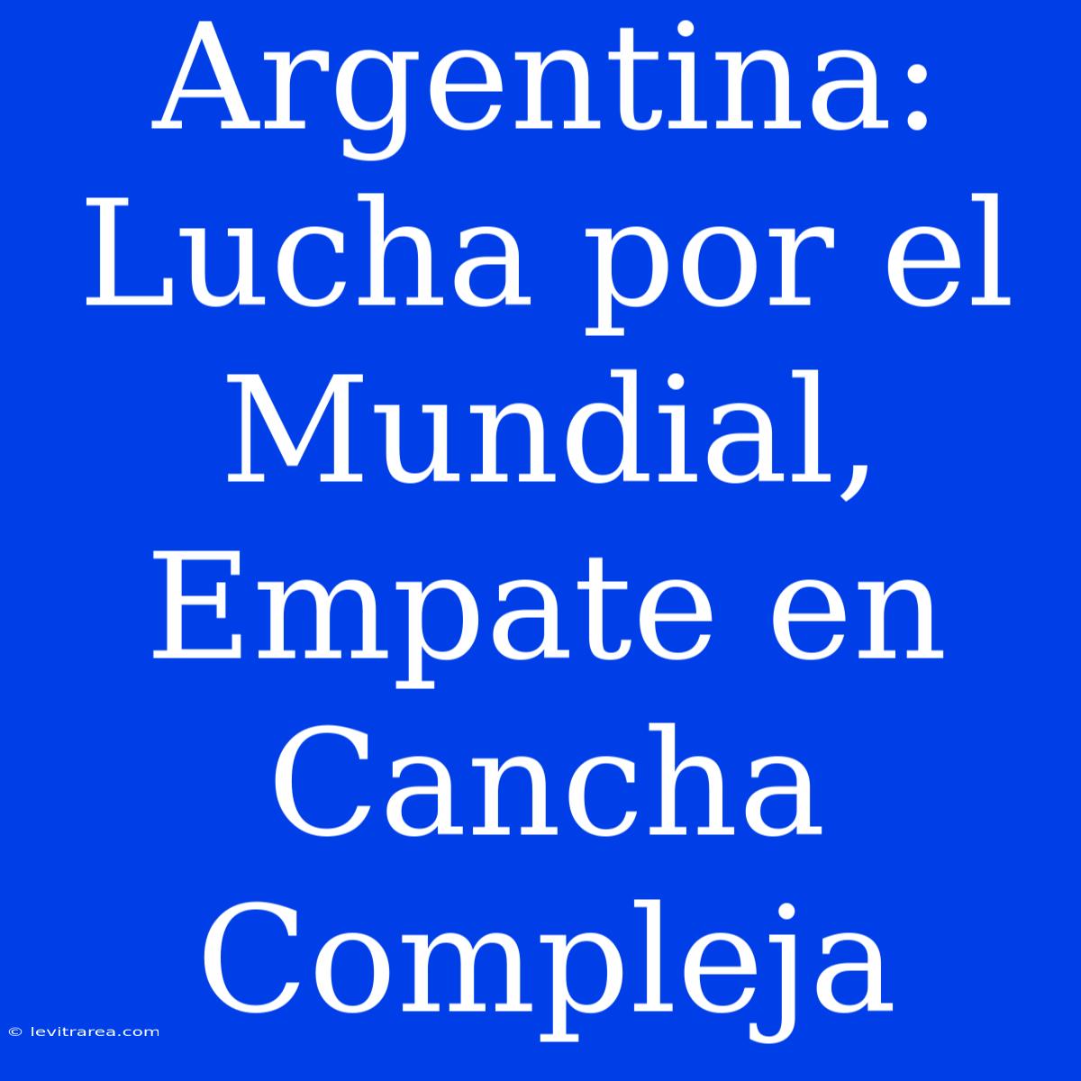 Argentina: Lucha Por El Mundial, Empate En Cancha Compleja