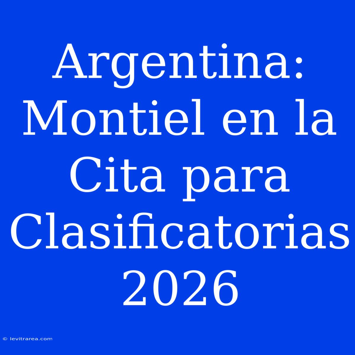 Argentina: Montiel En La Cita Para Clasificatorias 2026