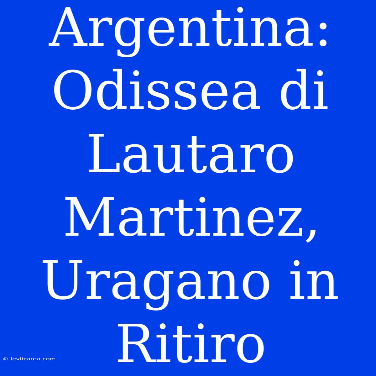 Argentina: Odissea Di Lautaro Martinez, Uragano In Ritiro