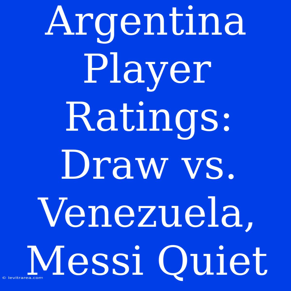 Argentina Player Ratings: Draw Vs. Venezuela, Messi Quiet