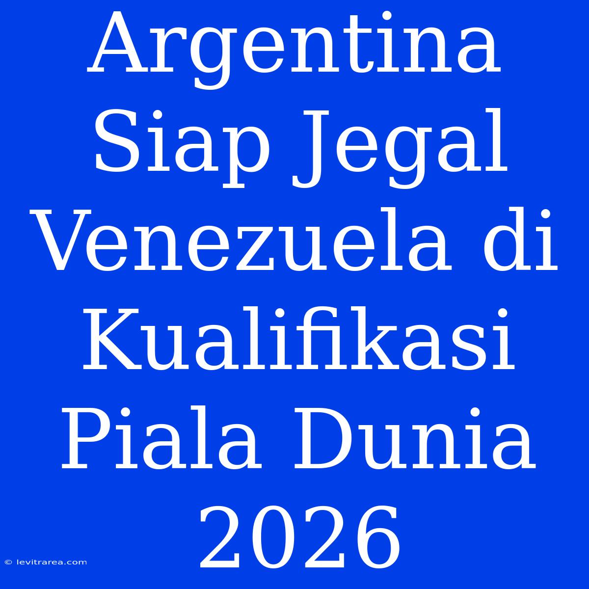 Argentina Siap Jegal Venezuela Di Kualifikasi Piala Dunia 2026