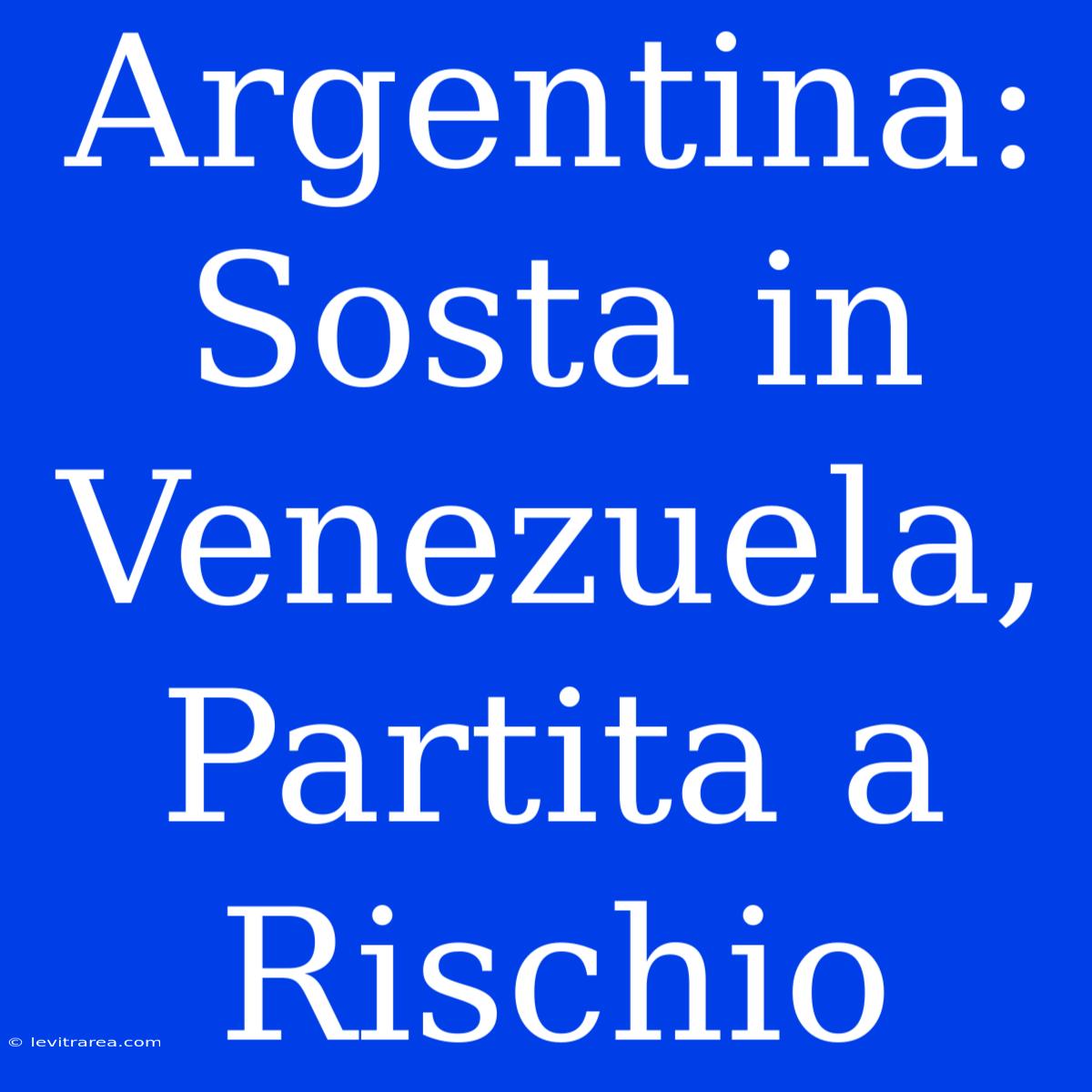 Argentina: Sosta In Venezuela, Partita A Rischio