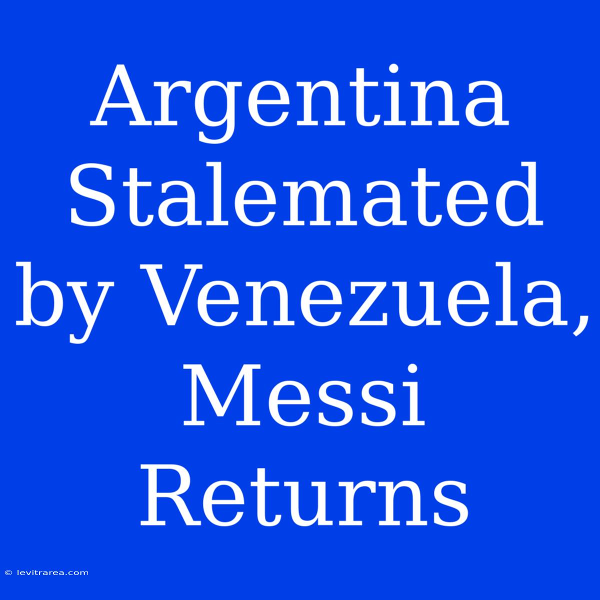 Argentina Stalemated By Venezuela, Messi Returns