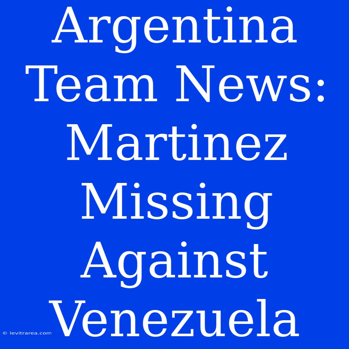 Argentina Team News: Martinez Missing Against Venezuela