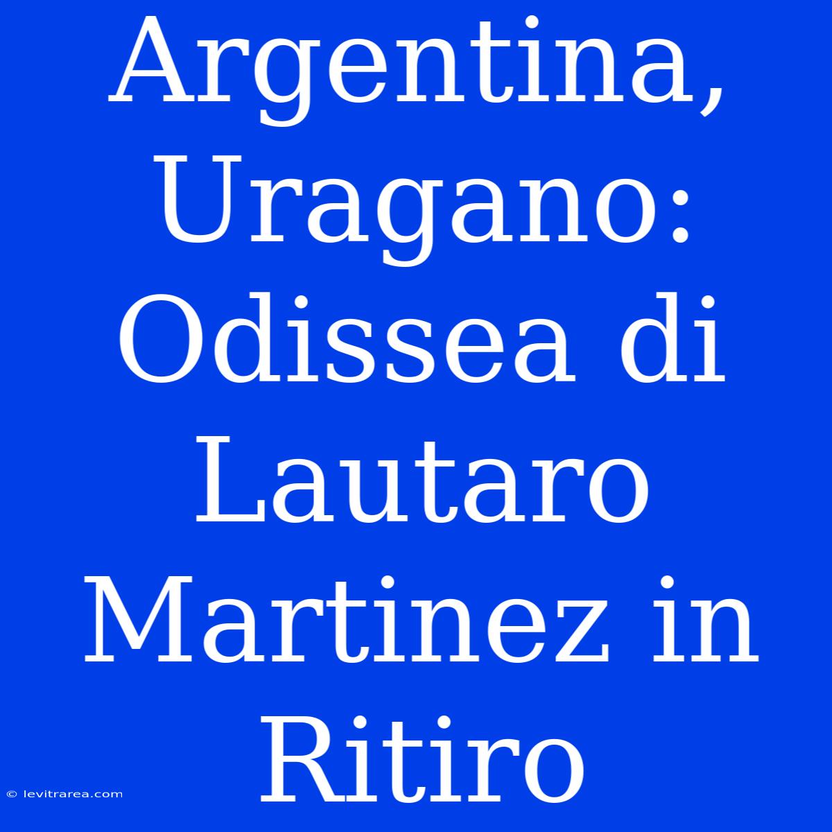 Argentina, Uragano: Odissea Di Lautaro Martinez In Ritiro