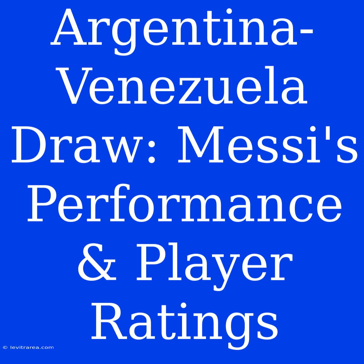 Argentina-Venezuela Draw: Messi's Performance & Player Ratings