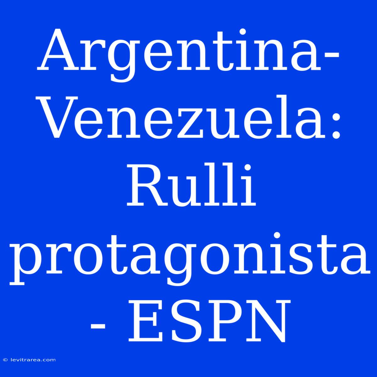 Argentina-Venezuela: Rulli Protagonista - ESPN