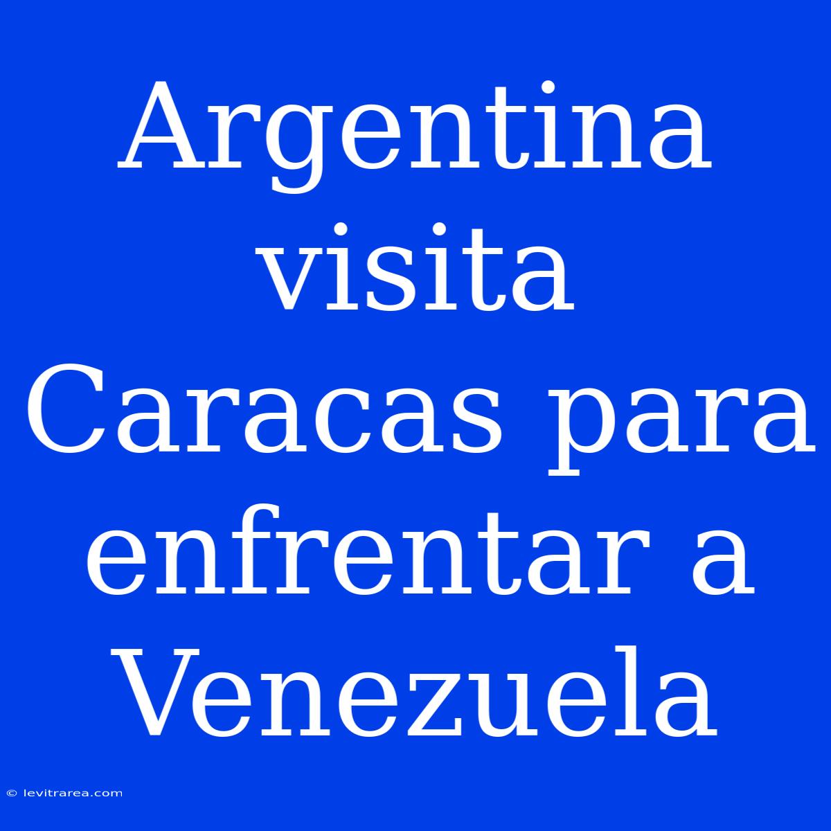 Argentina Visita Caracas Para Enfrentar A Venezuela