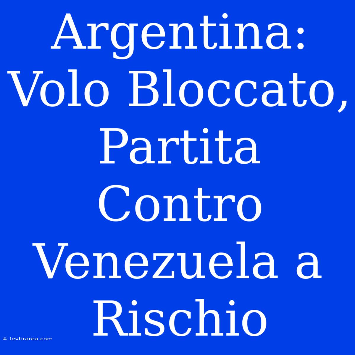 Argentina: Volo Bloccato, Partita Contro Venezuela A Rischio