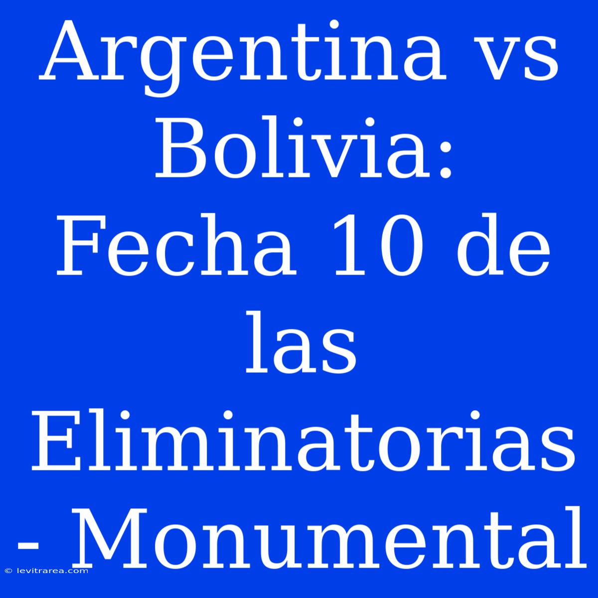 Argentina Vs Bolivia: Fecha 10 De Las Eliminatorias - Monumental