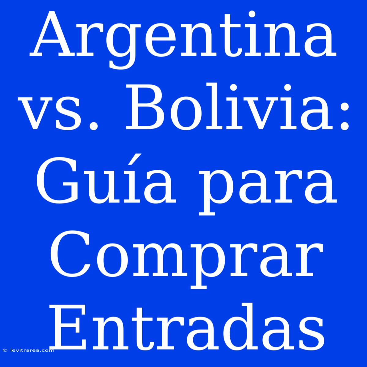 Argentina Vs. Bolivia: Guía Para Comprar Entradas