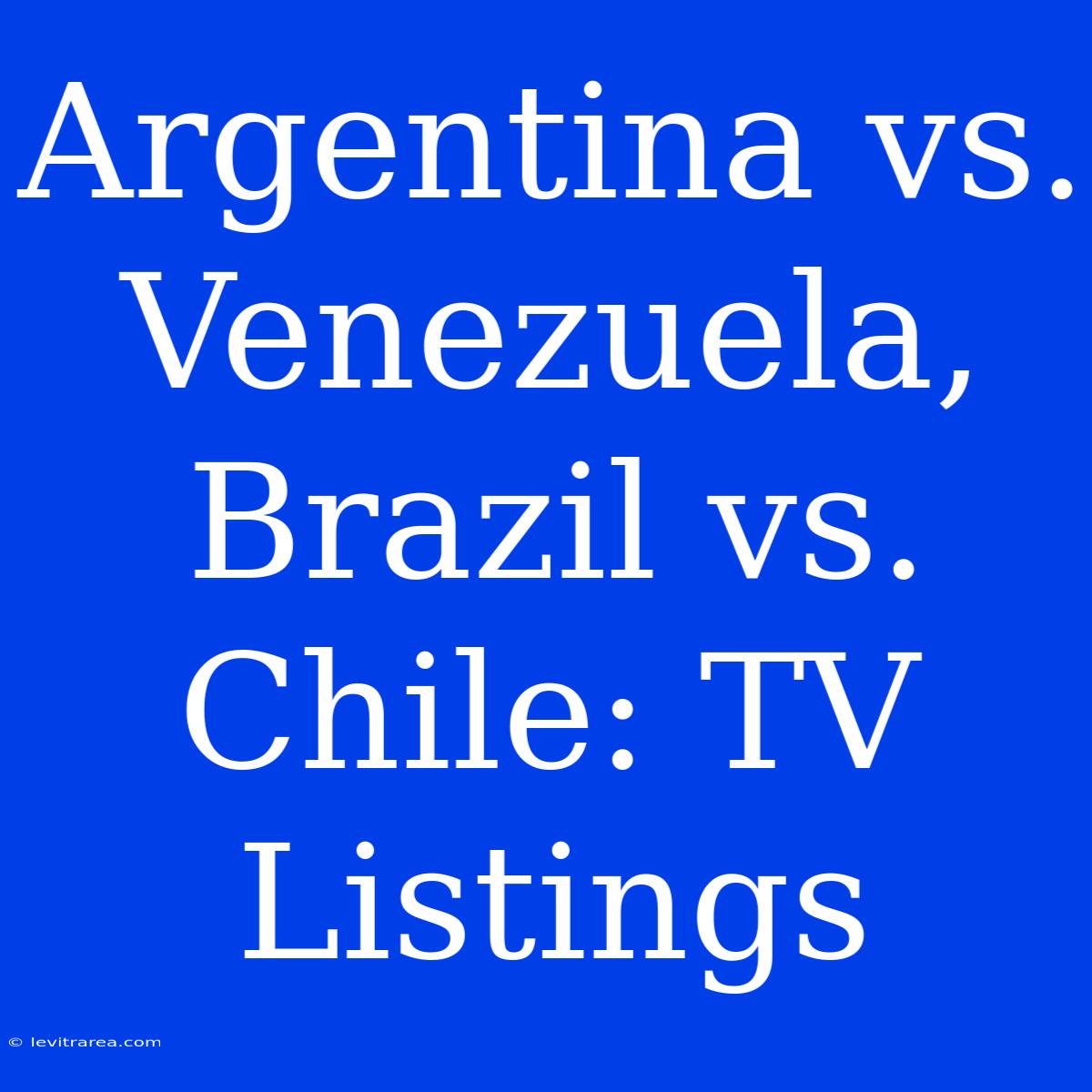 Argentina Vs. Venezuela, Brazil Vs. Chile: TV Listings