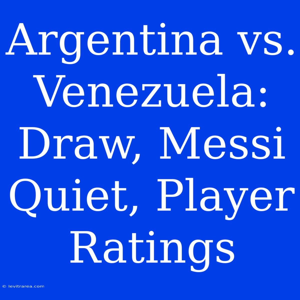 Argentina Vs. Venezuela: Draw, Messi Quiet, Player Ratings