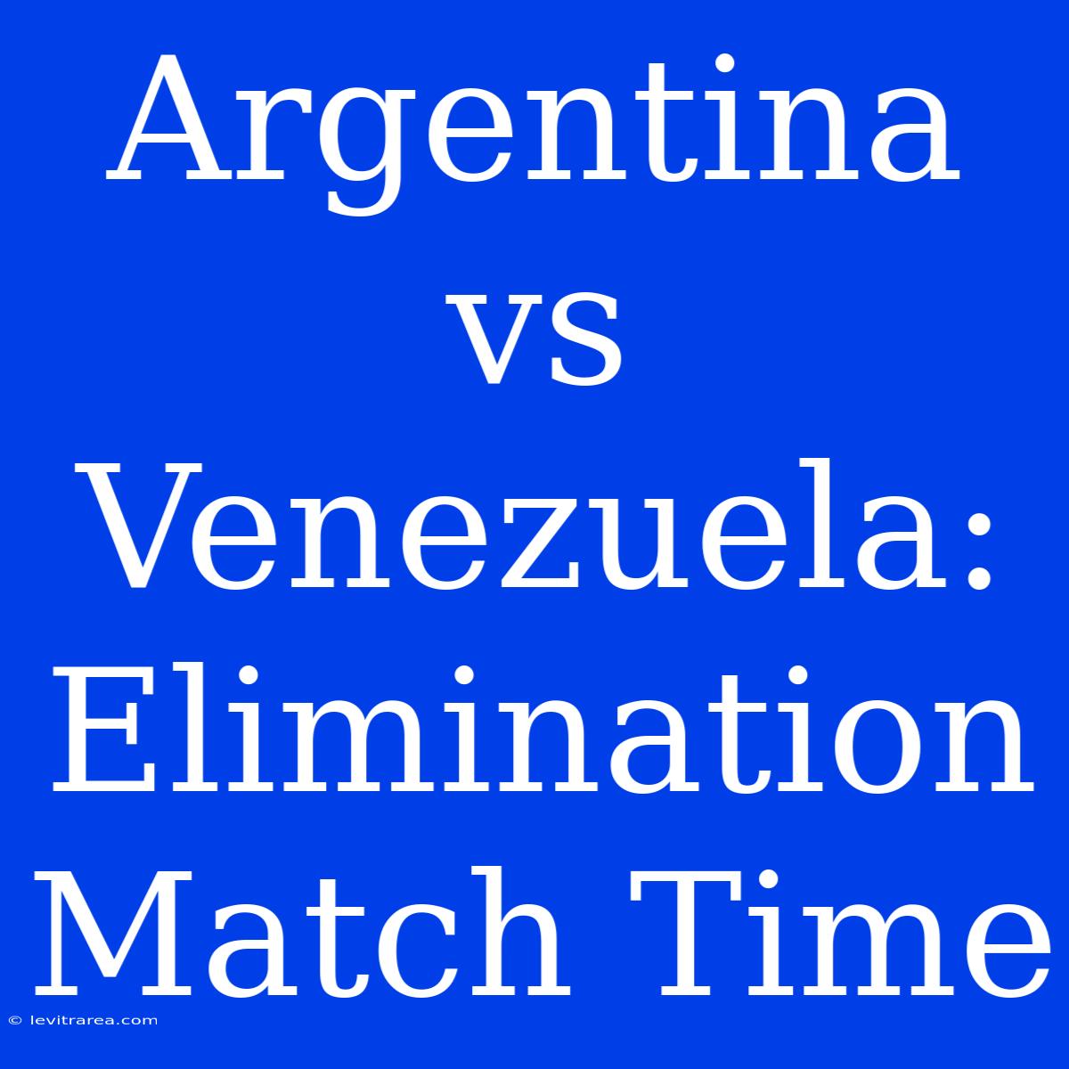 Argentina Vs Venezuela: Elimination Match Time