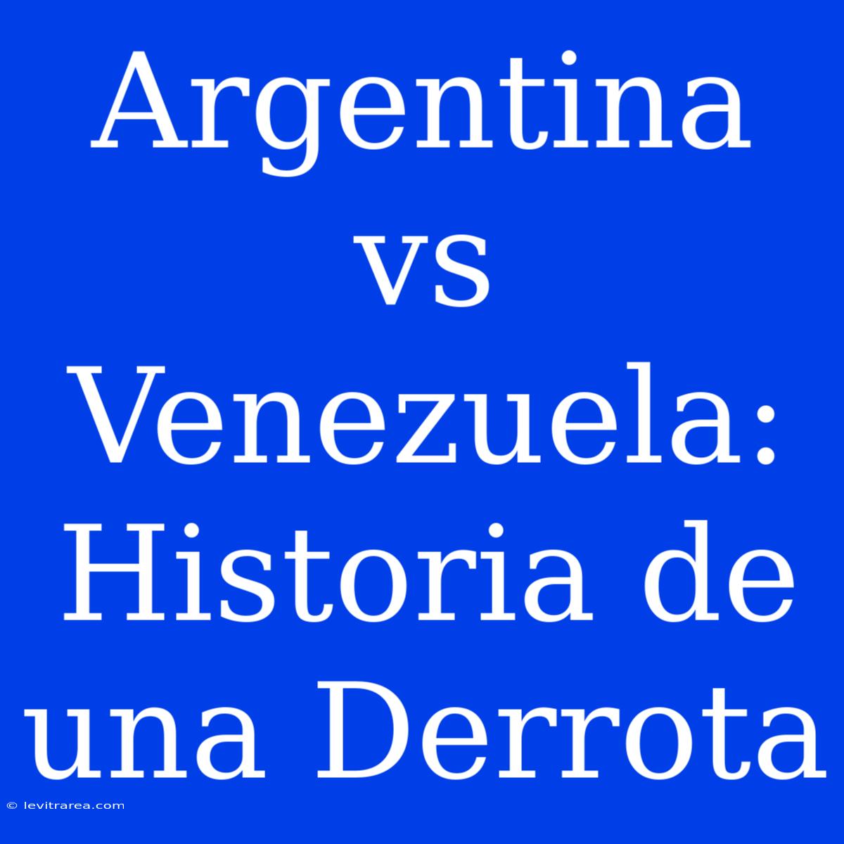 Argentina Vs Venezuela: Historia De Una Derrota