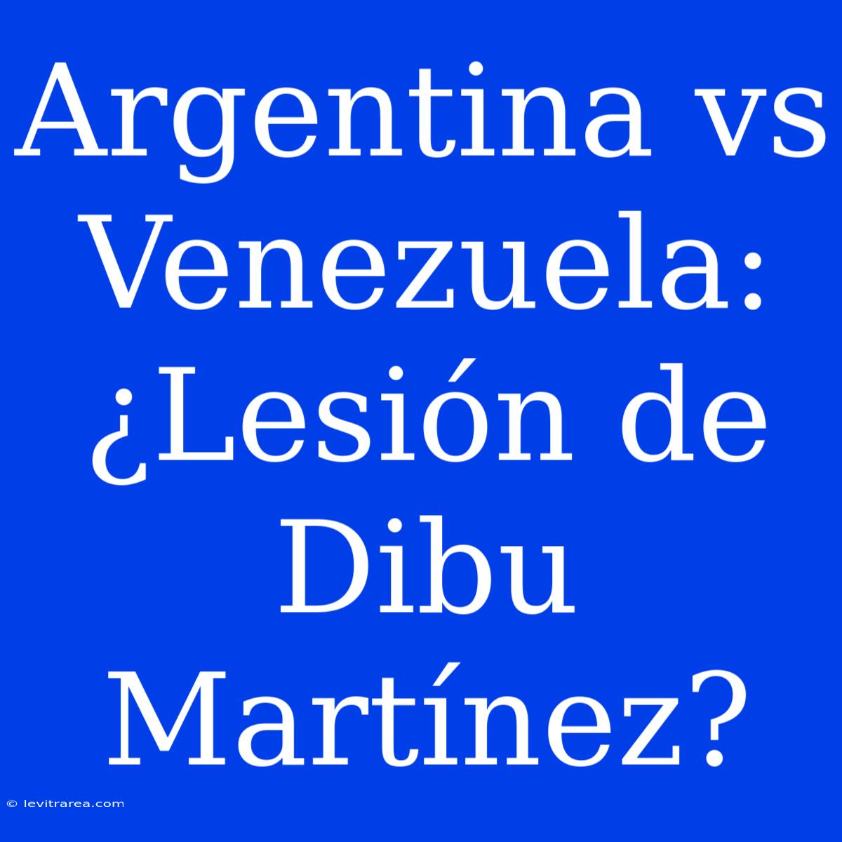 Argentina Vs Venezuela: ¿Lesión De Dibu Martínez?