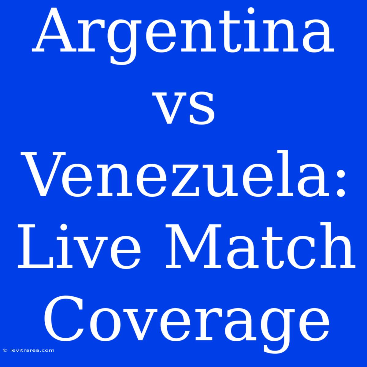 Argentina Vs Venezuela: Live Match Coverage