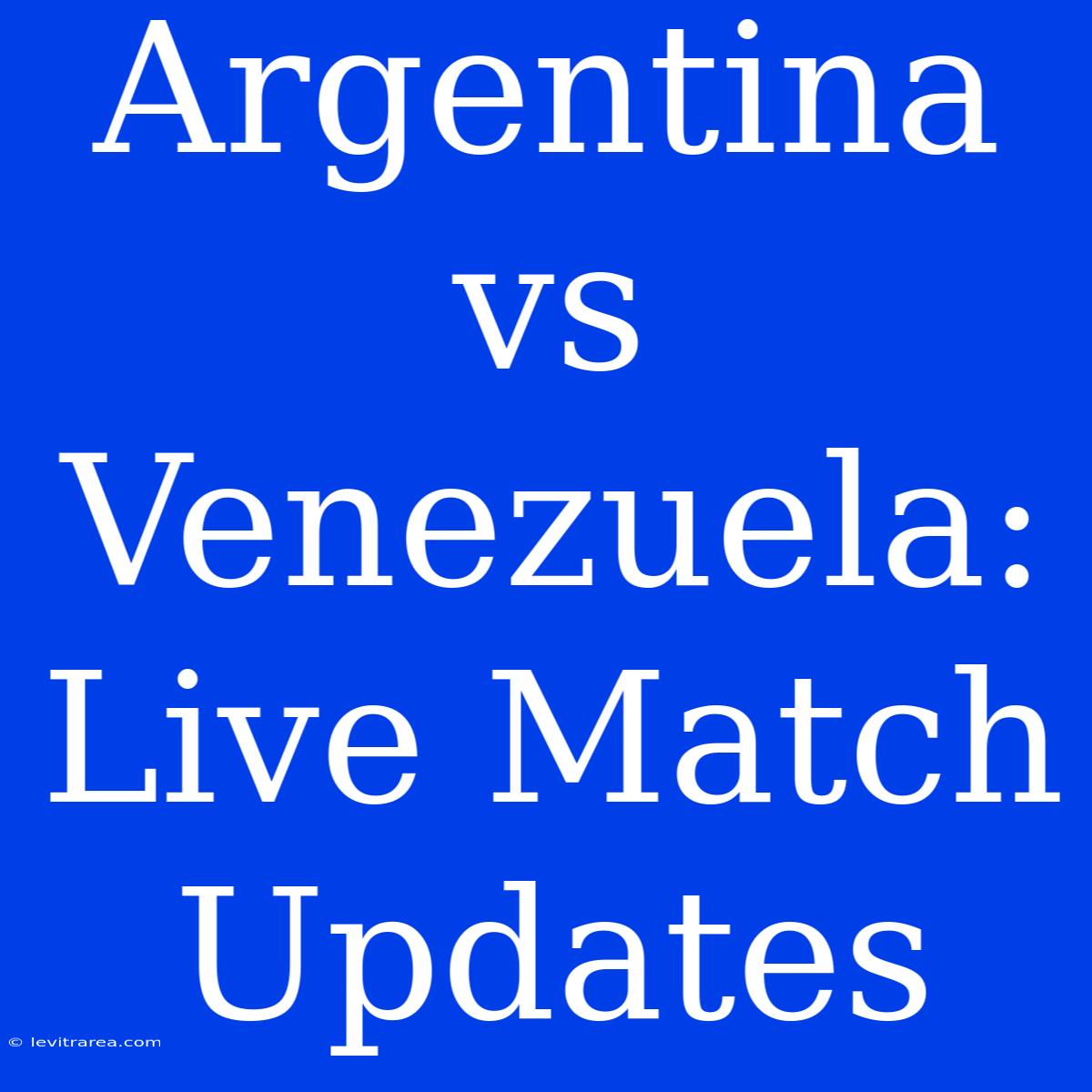 Argentina Vs Venezuela: Live Match Updates