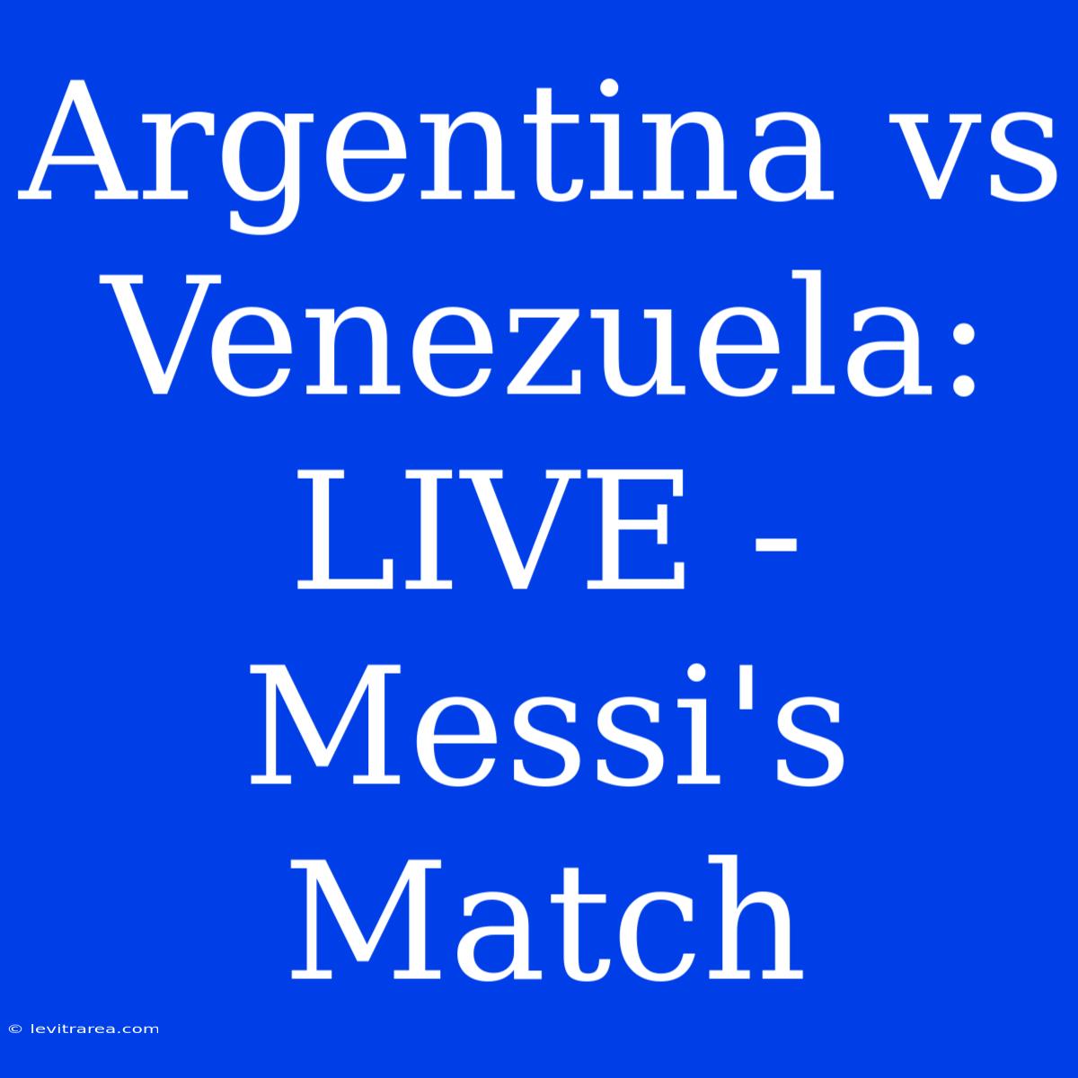 Argentina Vs Venezuela: LIVE - Messi's Match 