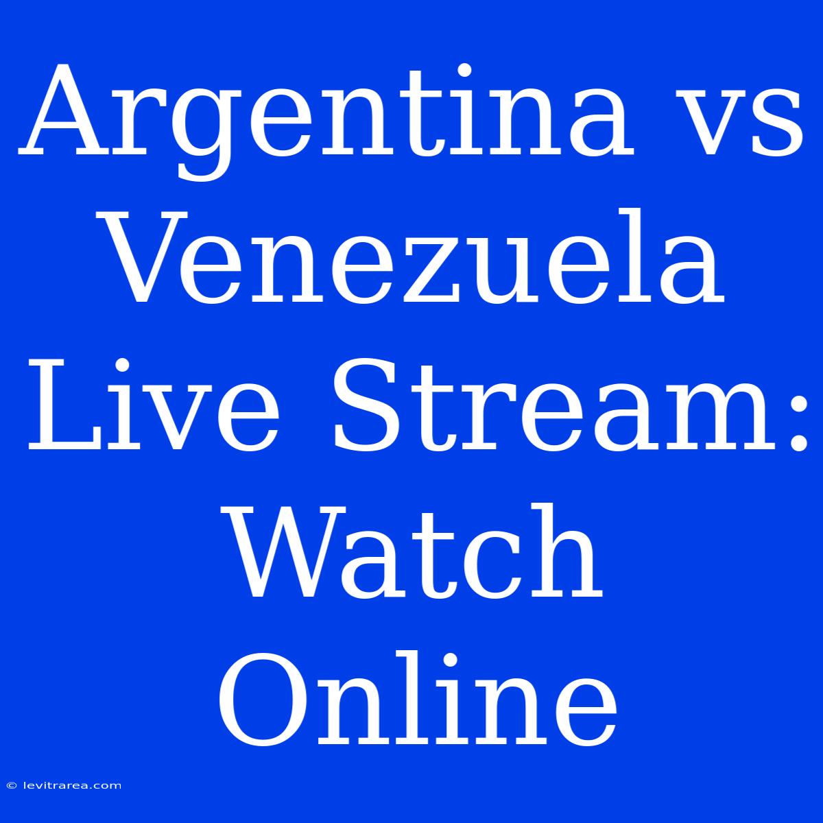 Argentina Vs Venezuela Live Stream: Watch Online