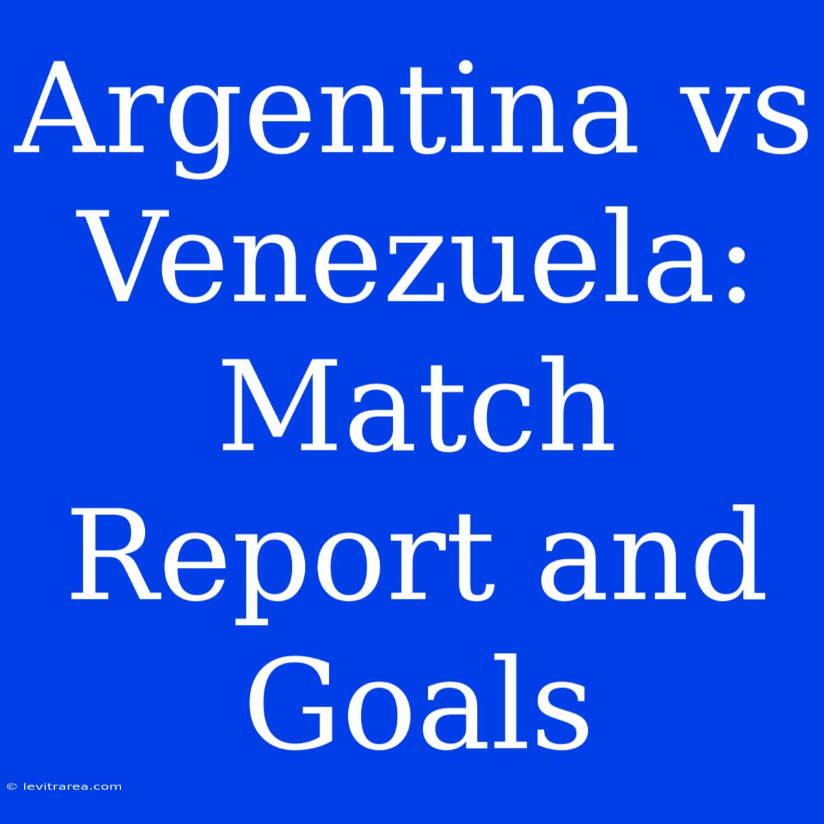 Argentina Vs Venezuela: Match Report And Goals